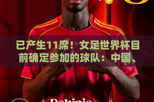 乐游进球站在线观看免费直播站:世界杯足球在线直播∧直播世界杯亚洲区无插件在线直播网:已产生11席!女足世界杯目前确定参加的球队:中国、阿根廷在列 乐游进球站在线观看免费直播站:世界杯足球在线直播∧直播世界杯亚洲区无插件在线直播网:已产生11席!女足世界杯目前确定参加的球队:中国、阿根廷在列