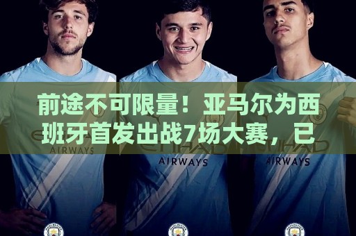 前途不可限量!亚马尔为西班牙首发出战7场大赛,已直接参与6球 前途不可限量!亚马尔为西班牙首发出战7场大赛,已直接参与6球