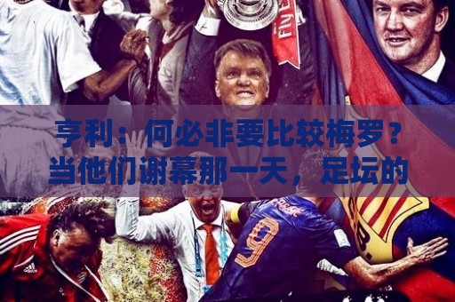 美加墨世界杯比球网直播官网观看入口:世界杯体球网址直播官网观看入口:预选赛球盘买球地址直播官网观看入口:亨利:何必非要比较梅罗?当他们谢幕那一天,足坛的遗憾莫过于此 美加墨世界杯比球网直播官网观看入口:世界杯体球网址直播官网观看入口:预选赛球盘买球地址直播官网观看入口:亨利:何必非要比较梅罗?当他们谢幕那一天,足坛的遗憾莫过于此