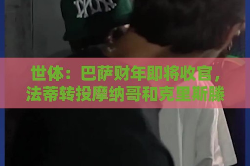 世体：巴萨财年即将收官，法蒂转投摩纳哥和克里斯滕森续约两年