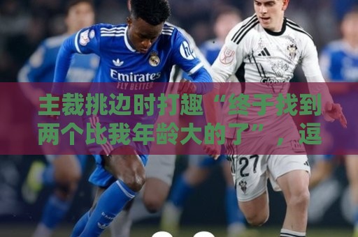 主裁挑边时打趣“终于找到两个比我年龄大的了”,逗笑C罗、魔笛 主裁挑边时打趣“终于找到两个比我年龄大的了”,逗笑C罗、魔笛