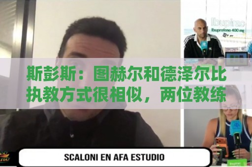 斯彭斯：图赫尔和德泽尔比执教方式很相似，两位教练都很优秀