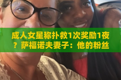 成人女星称扑救1次奖励1夜?萨福诺夫妻子:他的粉丝真是五花八门 成人女星称扑救1次奖励1夜?萨福诺夫妻子:他的粉丝真是五花八门