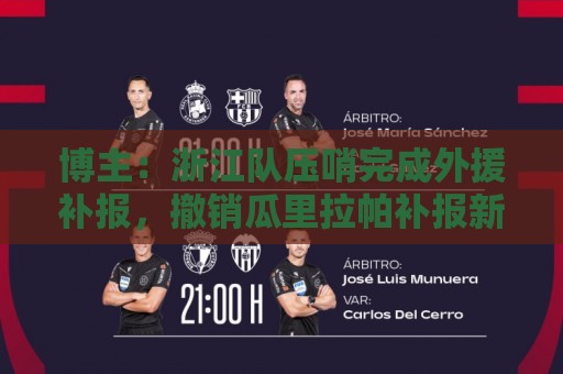 博主：浙江队压哨完成外援补报，撤销瓜里拉帕补报新外援卡多索