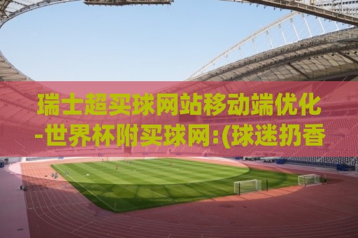 瑞士超买球网站移动端优化-世界杯附买球网:(球迷扔香蕉皮滑倒自家球员):盘点足坛搞笑名场面,球员被自己人“坑”【香蕉皮滑倒】 瑞士超买球网站移动端优化-世界杯附买球网:(球迷扔香蕉皮滑倒自家球员):盘点足坛搞笑名场面,球员被自己人“坑”【香蕉皮滑倒】