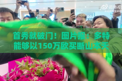 首秀就破门！图片报：多特能够以150万欧买断山本天翔