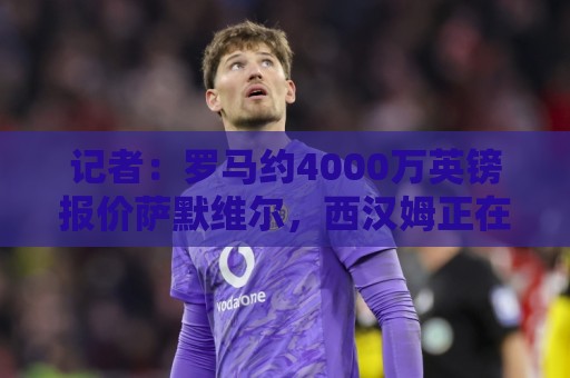 记者:罗马约4000万英镑报价萨默维尔,西汉姆正在考虑 记者:罗马约4000万英镑报价萨默维尔,西汉姆正在考虑