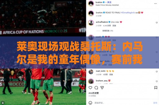 莱奥现场观战桑托斯:内马尔是我的童年偶像,赛前我预测他1球1助 莱奥现场观战桑托斯:内马尔是我的童年偶像,赛前我预测他1球1助