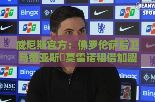 威尼斯官方:佛罗伦萨后卫马蒂亚斯・莫雷诺租借加盟,租借期一年 威尼斯官方:佛罗伦萨后卫马蒂亚斯・莫雷诺租借加盟,租借期一年