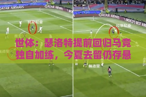 世体：瑟洛特提前回归马竞独自加练，今夏去留仍存悬念