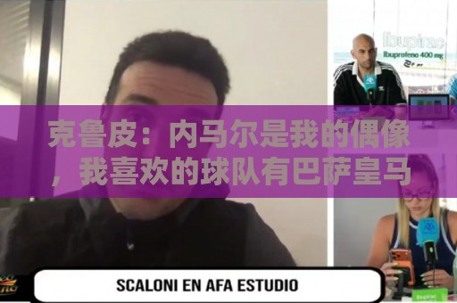 克鲁皮:内马尔是我的偶像,我喜欢的球队有巴萨皇马巴黎利物浦 克鲁皮:内马尔是我的偶像,我喜欢的球队有巴萨皇马巴黎利物浦