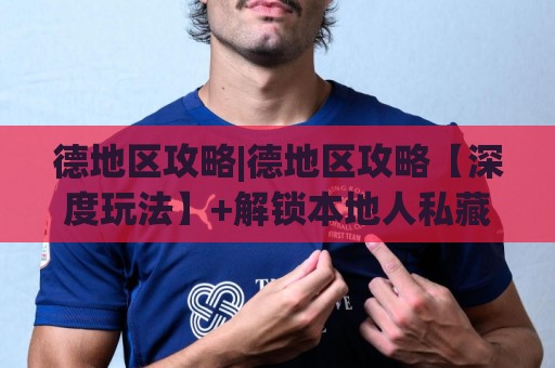 德地区攻略|德地区攻略【深度玩法】+解锁本地人私藏路线(德地区攻略)🈵线上十大最稳押球网推荐直播源不卡顿在线观看初盘全场回放 德地区攻略|德地区攻略【深度玩法】+解锁本地人私藏路线(德地区攻略)🈵线上十大最稳押球网推荐直播源不卡顿在线观看初盘全场回放