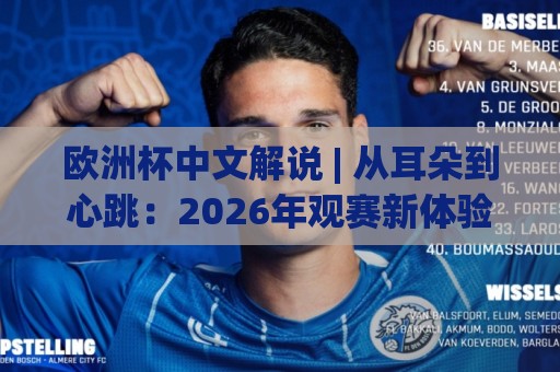 欧洲杯中文解说 | 从耳朵到心跳:2026年观赛新体验,欧洲杯中文解说(声音里的战术板)🈵线上十大最稳让球网升盘在线看评级时间推荐直播源 欧洲杯中文解说 | 从耳朵到心跳:2026年观赛新体验,欧洲杯中文解说(声音里的战术板)🈵线上十大最稳让球网升盘在线看评级时间推荐直播源