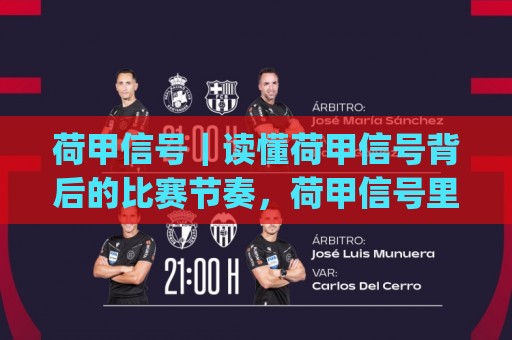荷甲信号|读懂荷甲信号背后的比赛节奏,荷甲信号里藏着哪些观赛门道?🈵线上十大最稳体育网排行信号赔率升盘在线看评级 荷甲信号|读懂荷甲信号背后的比赛节奏,荷甲信号里藏着哪些观赛门道?🈵线上十大最稳体育网排行信号赔率升盘在线看评级