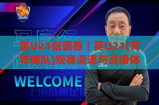 英U21低调看|英U21(青年梯队)观赛渠道与直播体验的实用拆解:低调看英U21的三种打开方式🈵线上十大最稳进球网全场回放投屏赛程投注录像回放策略 英U21低调看|英U21(青年梯队)观赛渠道与直播体验的实用拆解:低调看英U21的三种打开方式🈵线上十大最稳进球网全场回放投屏赛程投注录像回放策略