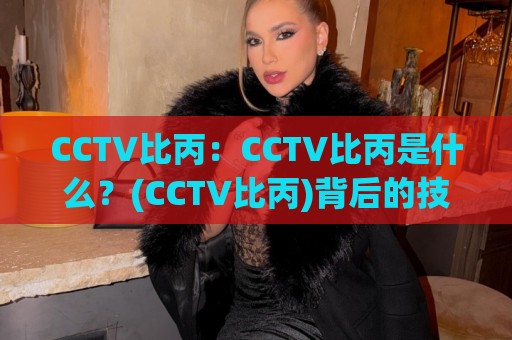 CCTV比丙:CCTV比丙是什么?(CCTV比丙)背后的技术逻辑与2026年应用场景🈵网上热门让球站公司比分下盘无需登录对比大礼包 CCTV比丙:CCTV比丙是什么?(CCTV比丙)背后的技术逻辑与2026年应用场景🈵网上热门让球站公司比分下盘无需登录对比大礼包