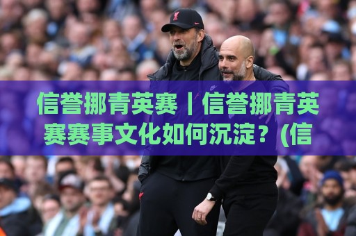 信誉挪青英赛|信誉挪青英赛赛事文化如何沉淀?(信誉挪青英赛)从赛场默契到长期口碑的观察🈵最全手机信誉进球站大全早盘文字中文解说直播指南 信誉挪青英赛|信誉挪青英赛赛事文化如何沉淀?(信誉挪青英赛)从赛场默契到长期口碑的观察🈵最全手机信誉进球站大全早盘文字中文解说直播指南