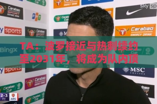 TA：波罗接近与热刺续约至2031年，将成为队内顶薪球员之一